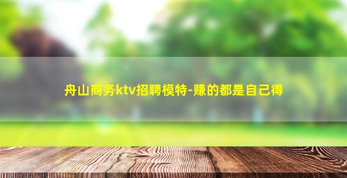 舟山商务ktv招聘模特-赚的都是自己得